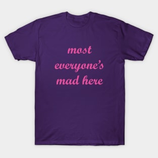 Most Everyones Mad Here T-Shirt